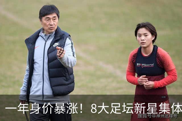 一年身价暴涨！8大足坛新星集体起飞，皇马旧将涨幅高达9900%