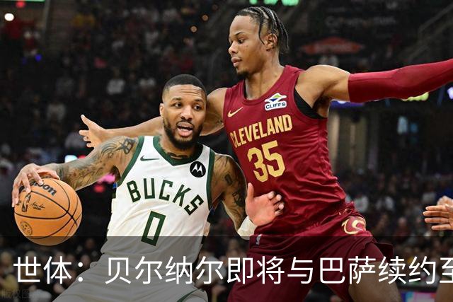 世体：贝尔纳尔即将与巴萨续约至2031年，解约金维持在5亿欧
