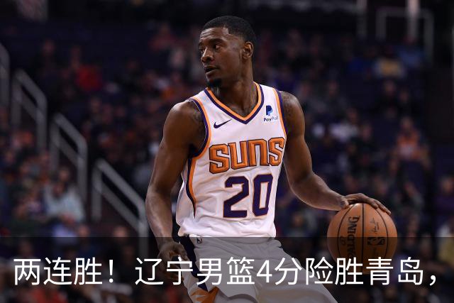 两连胜！辽宁男篮4分险胜青岛，库珀27+7爱德华兹18分，克里斯被驱逐
