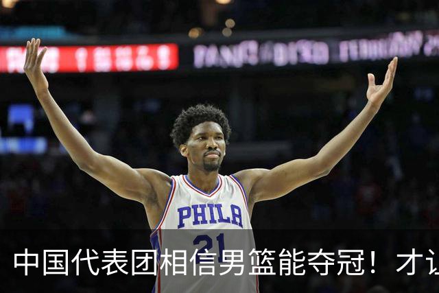 中国代表团相信男篮能夺冠！才让胡明轩当旗手 名记：郭士强不会辞职