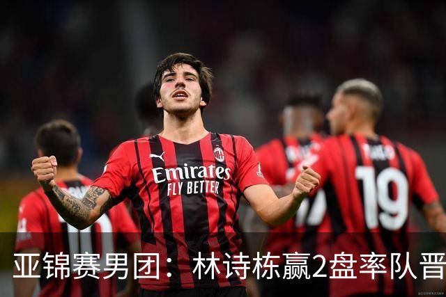 亚锦赛男团：林诗栋赢2盘率队晋级！日本双核接连输球无缘决赛