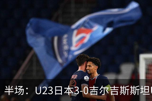 半场：U23日本3-0吉尔吉斯斯坦U23 ，永野修都世界波
