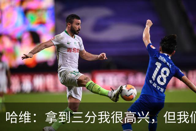 哈维：拿到三分我很高兴，但我们在很多阶段需要踢得更好