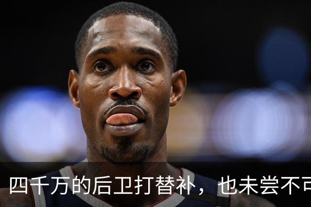 四千万的后卫打替补，也未尝不可