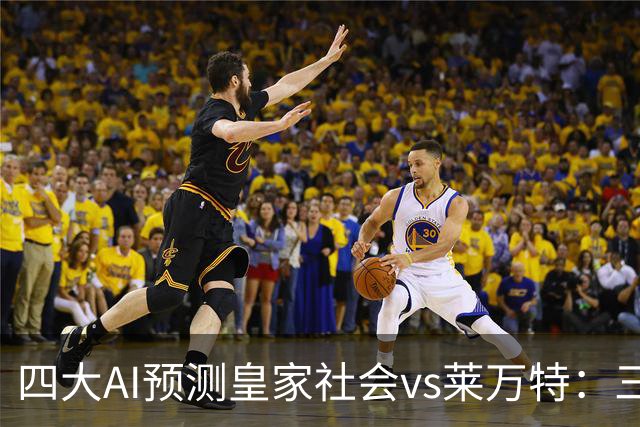 四大AI预测皇家社会vs莱万特：三家看好主胜，Kimi倾向平局
