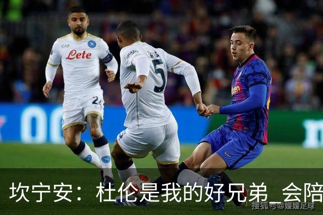 坎宁安：杜伦是我的好兄弟 会陪他度过这个疯狂的时段