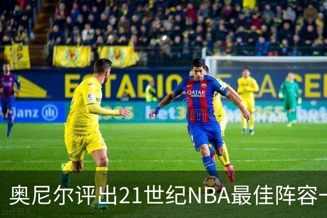 奥尼尔评出21世纪NBA最佳阵容一二三阵，一阵无悬念，还遗漏了谁