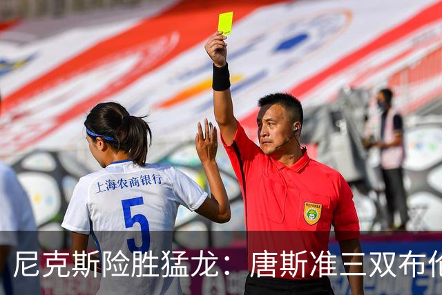 尼克斯险胜猛龙：唐斯准三双布伦森20+7 小卡仅6分巴恩斯23分