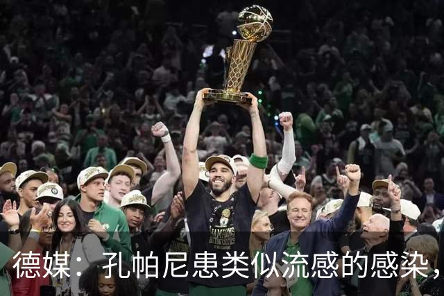 德媒：孔帕尼患类似流感的感染，髋部问题导致他无法长时间站