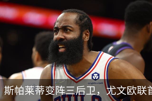 斯帕莱蒂变阵三后卫，尤文欧联首战首发大改
