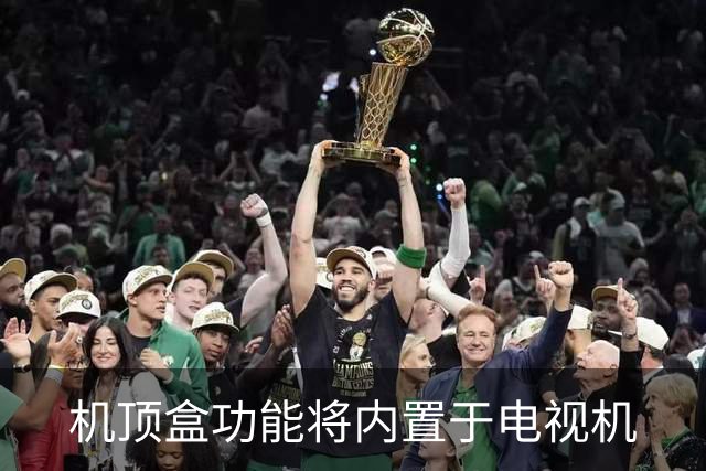 机顶盒功能将内置于电视机