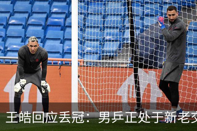 王皓回应丢冠：男乒正处于新老交替，要给年轻队员试错空间