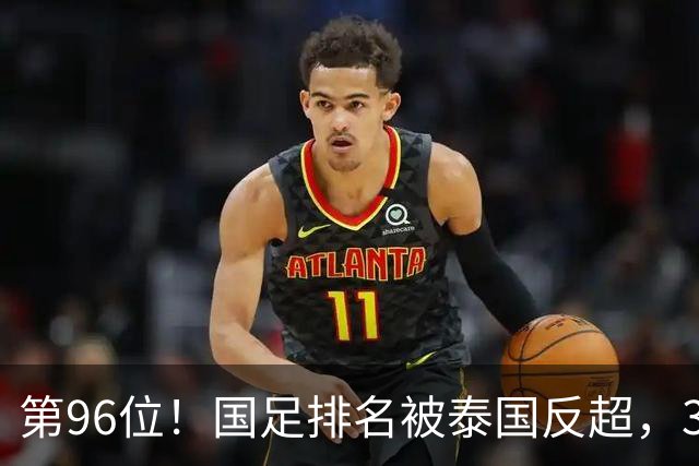 第96位！国足排名被泰国反超，36强赛分档告急，未来六年命运悬了