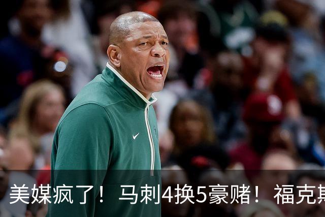 美媒疯了！马刺4换5豪赌！福克斯+3首轮！值得吗？