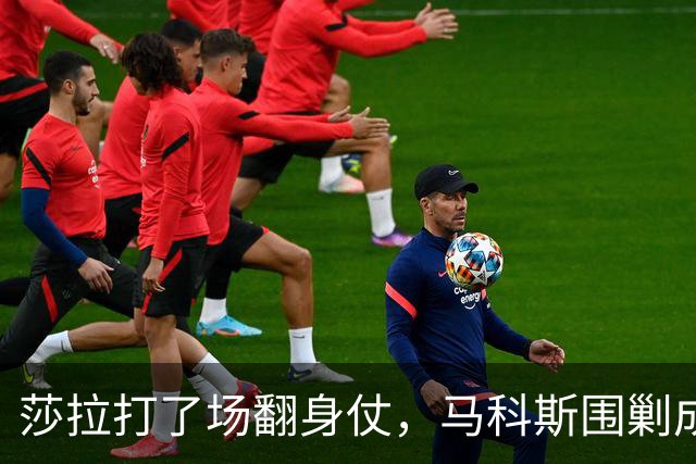 莎拉打了场翻身仗，马科斯围剿成了笑话，老杜在海牙送来助攻