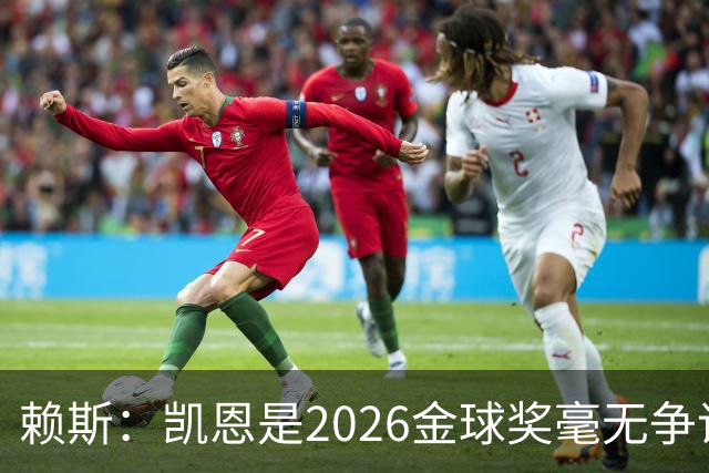 赖斯：凯恩是2026金球奖"毫无争议的赢家"