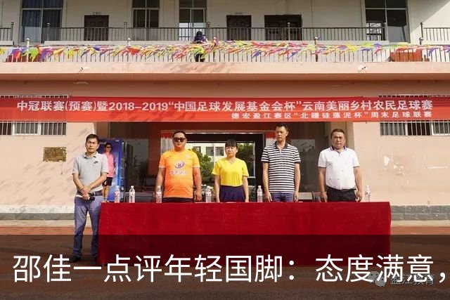 邵佳一点评年轻国脚：态度满意，但把握机会还有很长的路要走