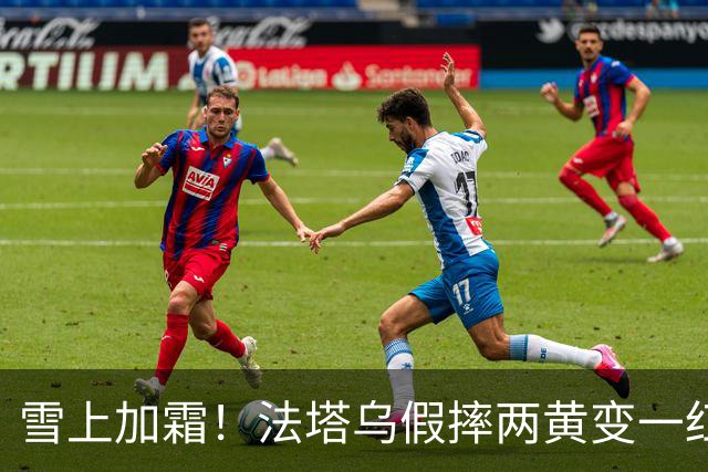 雪上加霜！法塔乌假摔两黄变一红被罚下，伊镇落后1球少打一人。