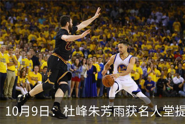 10月9日：杜峰朱芳雨获名人堂提名，全程参与宏远十一冠，易建联都没做到