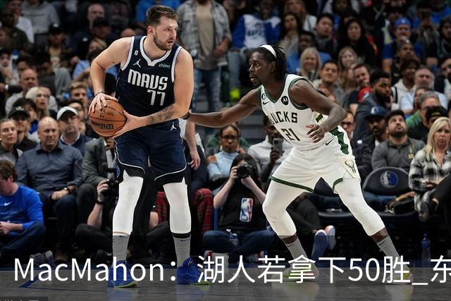 MacMahon：湖人若拿下50胜 东契奇打出场均30+三双数据 就能拿MVP